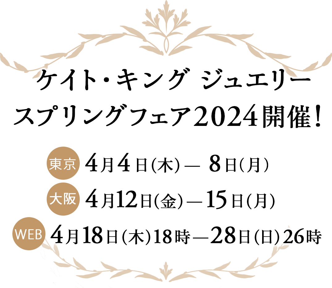 ケイトキング ジュエリー 
スプリングフェア2024 開催！ 東京：日程／大阪：日程／WEB：日程