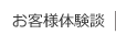 お客様体験談