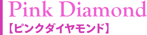 Pink Diamond　ピンクダイヤモンド